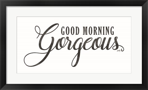 Framed Good Morning Gorgeous Print