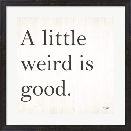 Framed Little Weird is Good Print